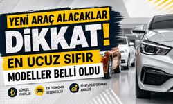 Yeni Araç Alacaklar Dikkat: En Ucuz Sıfır Modeller Belli Oldu