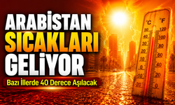 Arabistan Sıcakları Geliyor: Bazı İllerde 40 Derece Aşılacak
