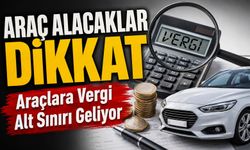 Araç Alacaklar Dikkat: Araçlara Vergi Alt Sınırı Geliyor