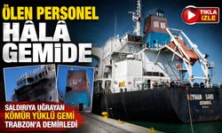Saldırıya Uğrayan Kömür Yüklü Gemi Trabzon’a Demirledi: Ölen Personel Hâlâ Gemide