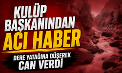 Kulüp Başkanından Acı Haber! Dere Yatağına Düşerek Can Verdi!