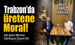 Trabzon’da Üretene Moral! Vali Şahin Mermer Fabrikasını Ziyaret Etti