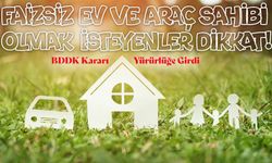 Faizsiz Ev Ve Araç Sahibi Olmak İsteyenler Dikkat: Bddk Erken Teslim Şartlarını Değiştirdi