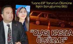Tuana Elif Torun’un Ölümüyle İlgili İddianame Hazırlandı: Şüpheliye “olası Kastla Öldürme” Suçlaması