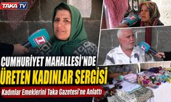 Cumhuriyet Mahallesi’nde Üreten Kadınlar Sergisi; Kadınlar Emeklerini Taka Gazetesi’ne Anlattı
