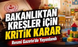 Resmi Gazete’de Yayımlandı: Bakanlıktan Kreşler İçin Kritik Karar