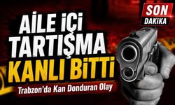 Trabzon’da Kan Donduran Olay; Aile İçi Tartışma Kanlı Bitti