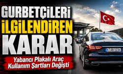 Gurbetçileri İlgilendiren Karar; Yabancı Plakalı Araç Kullanım Şartları Değişti