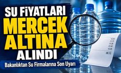 Bakanlıktan Su Firmalarına Son Uyarı: Su Fiyatları Mercek Altına Alındı