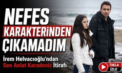Sen Anlat Karadeniz’in Nefes’i İrem Helvacıoğlu'ndan Flaş İtiraf; “Nefes Karakterinden Çıkamadım”