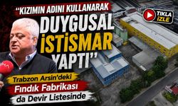 Trabzon Arsin'deki Fındık Fabrikası da Devir Listesinde "Kızımın Adını Kullanarak Duygusal İstismar Yaptı"