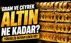 Piyasalardaki yükseliş devam edecek mi? Gram ve Çeyrek Altın Ne Kadar?