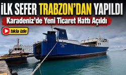 Karadeniz’de Yeni Ticaret Hattı Açıldı: İlk Sefer Trabzon’dan Yapıldı