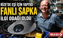 Rize’de Eşi İçin Yaptı, Gören Herkes İstedi: Fanlı Şapkaya Yoğun İlgi