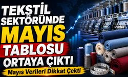 Tekstil Sektöründe Mayıs Tablosu Ortaya Çıktı; Mayıs Verileri Dikkat Çekti