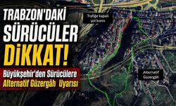 Trabzon’da Kİ Sürücüler Dikkat!; Büyükşehir'den Sürücülere Alternatif Güzergâhı Uyarısı