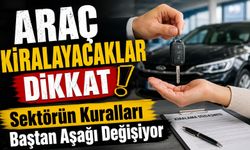 Araç Kiralayacaklar Dikkat: Sektörün Kuralları Baştan Aşağı Değişiyor