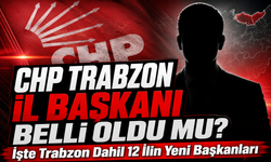 CHP Trabzon İl Başkanı Kim Oldu?; İşte Trabzon Dahil 12 İlin Yeni Başkanları