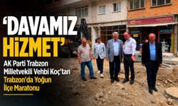 Milletvekili Vehbi Koç’tan Trabzon’da Yoğun İlçe Maratonu: “Davamız Hizmet”