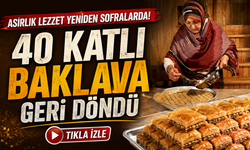 Asırlık Lezzet Yeniden Sofralarda: 40 Katlı Baklava Geri Döndü