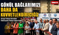 Avrupa Trabzon Dernekler Federasyonu Trabzon Şubesi Açıldı; “Gönül Bağlarımızı Daha Da Kuvvetlendireceğiz”