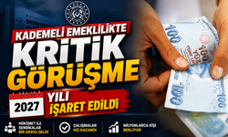 Kademeli Emeklilikte Kritik Görüşme: 2027 İddiası Gündemde