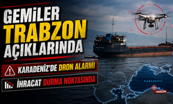 Karadeniz’de Dron Alarmı: Gemiler Trabzon Açıklarında Bekliyor