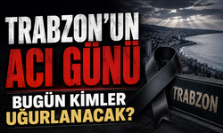 Trabzon’da bugün kimler son yolculuğuna uğurlanacak?