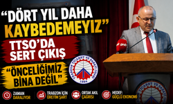 TTSO’da Sert Çıkış: “Trabzon’un Dört Yıl Daha Kaybı Kaldırmaz”