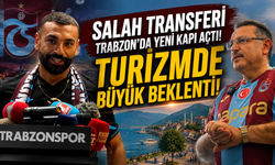 Salah Transferi Trabzon’da Yeni Kapı Açtı: Turizmde Büyük Beklenti