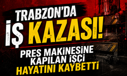 Trabzon’da iş kazası: Pres makinesine kapılan işçi hayatını kaybetti