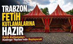 Trabzon Fetih Kutlamalarına Hazır: Fatih’in Hünkar Otağı Yeniden Kurulacak
