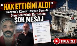 Trabzon’a kömür taşıyan gemide ölen denizcinin kardeşine şoke eden mesaj; “Hak ettiğini aldı”
