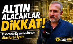 Altın Alacaklar Dikkat; Trabzonlu Kuyumculardan Alıcılara Uyarı
