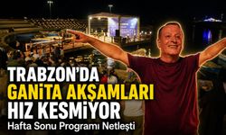 Trabzon’da Ganita Akşamları Hız Kesmiyor: Hafta Sonu Programı Netleşti