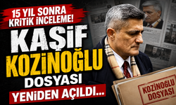 Kaşif Kozinoğlu dosyası yeniden açıldı: 15 yıl sonra kritik inceleme
