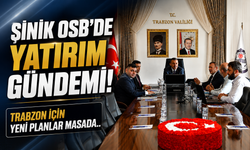 Şinik OSB’de yatırım gündemi: Trabzon için yeni planlar masada