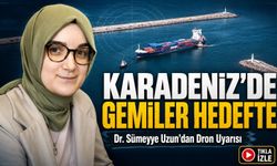 Karadeniz’de Gemiler Hedefte; Dr. Sümeyye Uzun’dan Dron Uyarısı
