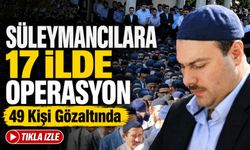 Süleymancılara 17 İlde Operasyon: 49 Kişi Gözaltında