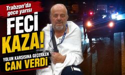 Trabzon’da gece yarısı feci kaza: Yolun karşısına geçemedi