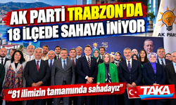 Ak Parti Trabzon’da 18 İlçede Sahaya İniyor; “81 ilimizin tamamında sahadayız”