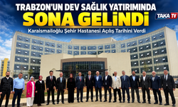 Trabzon’un Dev Sağlık Yatırımında Sona Gelindi; Karaismailoğlu Şehir Hastanesi Açılış Tarihini Verdi