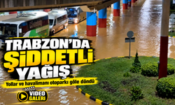 Trabzon’da şiddetli yağış: Yollar ve havalimanı otoparkı göle döndü