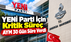 YENİ Parti İçin Kritik Süreç: AYM 30 Gün Süre Verdi
