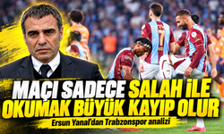 Ersun Yanal’dan Trabzonspor Analizi; “Maçı Sadece Salah İle Okumak Büyük Kayıp Olur”
