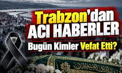 Trabzon Vefat İlanları Açıklandı: Bugün Kimlere Veda Ediliyor?