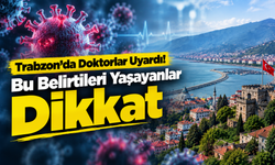 Trabzon’da Doktorlar Uyardı! Bu Belirtileri Yaşayanlar Dikkat