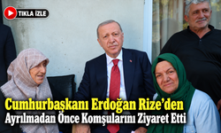 Cumhurbaşkanı Erdoğan Rize’de komşularını ziyaret etti