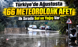 Türkiye’de ağustosta 66 meteorolojik afet kaydedildi