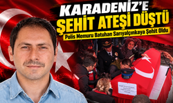 Karadeniz’e Şehit Ateşi Düştü; Şehit Polis Batuhan Sarıyalçınkaya Şehit Oldu